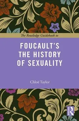 Routledge Guidebook to Foucault's the History of Sexuality - The Routledge Guidebook to Foucault's the History of Sexuality