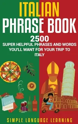 Talianska kniha fráz: 2500 super užitočných fráz a slovíčok, ktoré sa vám budú hodiť na cestu do Talianska - Italian Phrase Book: 2500 Super Helpful Phrases and Words You'll Want for Your Trip to Italy
