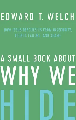 Malá kniha o tom, prečo sa skrývame: Ako nás Ježiš zachraňuje pred neistotou, ľútosťou, zlyhaním a hanbou - A Small Book about Why We Hide: How Jesus Rescues Us from Insecurity, Regret, Failure, and Shame