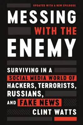 Zahrávame si s nepriateľom: Ako prežiť vo svete sociálnych médií plnom hackerov, teroristov, Rusov a falošných správ - Messing with the Enemy: Surviving in a Social Media World of Hackers, Terrorists, Russians, and Fake News