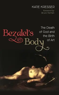 Bezalelovo telo: Smrť Boha a zrod umenia - Bezalel's Body: The Death of God and the Birth of Art