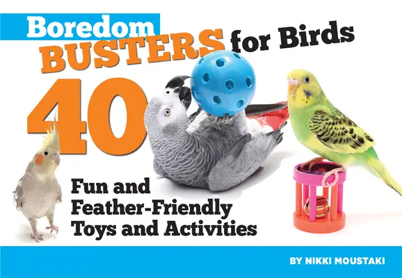 Nuda pre vtáky: 40 zábavných a pre perie priateľských hračiek a dobrodružstiev - Boredom Busters for Birds: 40 Fun and Feather-Friendly Toys and Adventures