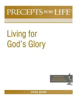 Precepts for Life Study Guide (Príručka pre štúdium životných predpisov): Život na Božiu slávu (Guide Guide of Justice): Living for God's Glory (Život na Božiu slávu) - Precepts for Life Study Guide: Living for God's Glory
