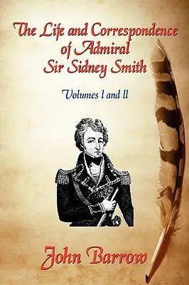 Život a korešpondencia admirála sira Williama Sidneyho Smitha: I a II. - The Life and Correspondence of Admiral Sir William Sidney Smith: Vol. I and II
