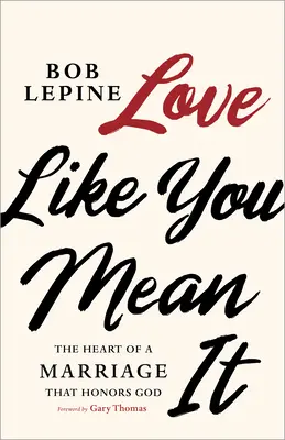 Miluj, ako to myslíš vážne: Srdce manželstva, ktoré si ctí Boha - Love Like You Mean It: The Heart of a Marriage That Honors God