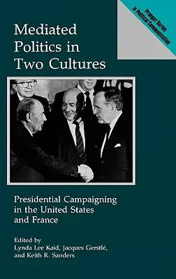Sprostredkovaná politika v dvoch kultúrach: Prezidentská kampaň v Spojených štátoch a vo Francúzsku - Mediated Politics in Two Cultures: Presidential Campaigning in the United States and France