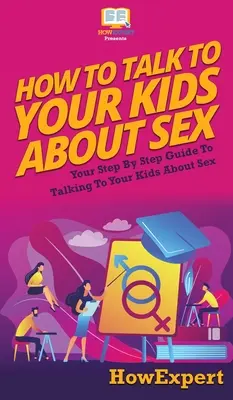 Ako hovoriť s deťmi o sexe: Ako hovoriť s deťmi o sexe: Váš sprievodca krok za krokom - How to Talk to Your Kids About Sex: Your Step By Step Guide to Talking to Your Kids About Sex