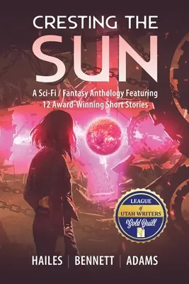 Hrebeň slnka: Sci-fi/fantasy antológia s 12 ocenenými poviedkami - Cresting the Sun: A Sci-Fi / Fantasy Anthology Featuring 12 Award-Winning Short Stories