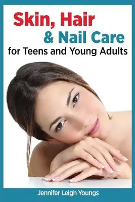 Starostlivosť o pleť, vlasy a nechty pre dospievajúcich a mladých dospelých - Skin, Hair & Nail Care for Teens and Young Adults