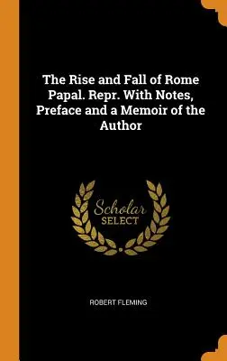 Vzostup a pád pápežského Ríma. Prel. S poznámkami, predslovom a spomienkami autora - The Rise and Fall of Rome Papal. Repr. With Notes, Preface and a Memoir of the Author