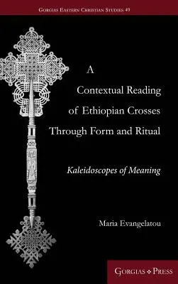 Kontextuálne čítanie etiópskych krížov prostredníctvom formy a rituálu: kaleidoskopy významov - A Contextual Reading of Ethiopian Crosses through Form and Ritual: Kaleidoscopes of Meaning