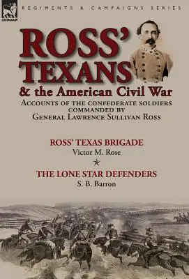 Rossovi Texasania a americká občianska vojna: Účty konfederačných vojakov, ktorým velil generál Lawrence Sullivan Ross-Rossova texaská brigáda Victor - Ross' Texans & the American Civil War: Accounts of the Confederate Soldiers Commanded by General Lawrence Sullivan Ross-Ross' Texas Brigade by Victor