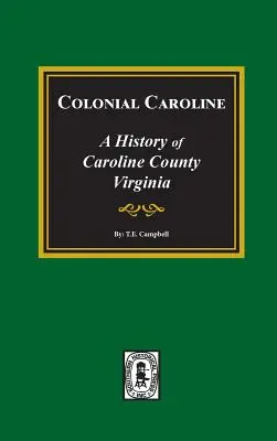 Colonial Caroline: História okresu Caroline vo Virgínii - Colonial Caroline: A History of Caroline County, Virginia