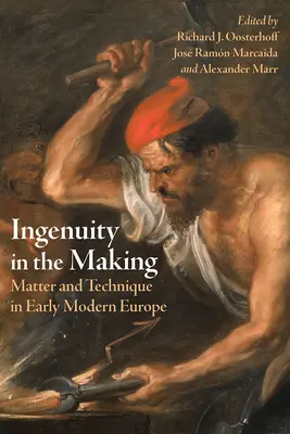 Vynaliezavosť pri tvorbe: Hmota a technika v ranom novoveku v Európe - Ingenuity in the Making: Matter and Technique in Early Modern Europe