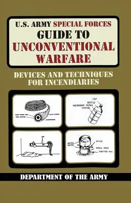 Príručka špeciálnych síl americkej armády pre nekonvenčné vedenie vojny: Zariadenia a techniky pre zápalné prostriedky - U.S. Army Special Forces Guide to Unconventional Warfare: Devices and Techniques for Incendiaries