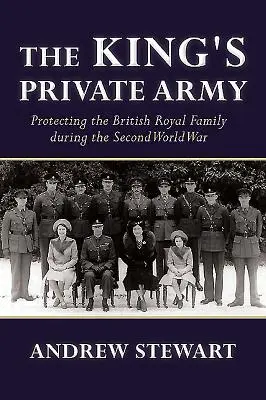 Kráľova súkromná armáda: Ochrana britskej kráľovskej rodiny počas druhej svetovej vojny - The King's Private Army: Protecting the British Royal Family During the Second World War