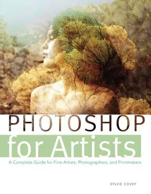Photoshop pre umelcov: Kompletný sprievodca pre výtvarných umelcov, fotografov a grafikov - Photoshop for Artists: A Complete Guide for Fine Artists, Photographers, and Printmakers