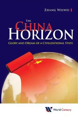 Čínsky obzor, The: Čína: Sláva a sen o civilizačnom štáte - China Horizon, The: Glory and Dream of a Civilizational State