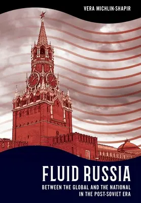 Fluidné Rusko: Medzi globálnym a národným v postsovietskej ére - Fluid Russia: Between the Global and the National in the Post-Soviet Era