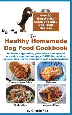 Kuchárka zdravej domácej stravy pre psov: Viac ako 60 rýchlych a jednoduchých receptov na pochúťky pre psov - The Healthy Homemade Dog Food Cookbook: Over 60 Beg-Worthy Quick and Easy Dog Treat Recipes
