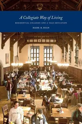 A Collegiate Way of Living: Koleje a vzdelávanie na Yale - A Collegiate Way of Living: Residential Colleges and a Yale Education
