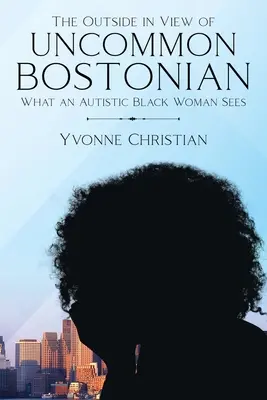 Pohľad zvonku na neobvyklého bostončana: Čo vidí autistická černoška - The Outside in View of Uncommon Bostonian: What an Autistic Black Woman Sees