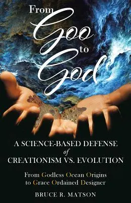 Od húsenkovej dráhy k Bohu: Od Boha: Vedecky podložená obhajoba kreacionizmu verzus evolúcia - From Goo to God: A Science-Based Defense of Creationism vs. Evolution