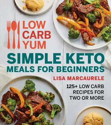 Low Carb Yum Jednoduché keto jedlá pre začiatočníkov: 125+ receptov s nízkym obsahom uhľohydrátov pre dvoch a viac ľudí - Low Carb Yum Simple Keto Meals for Beginners: 125+ Low Carb Recipes for Two or More