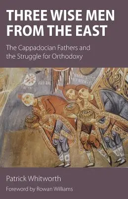Traja mudrci z východu: Kapadócki otcovia a boj o ortodoxiu - Three Wise Men from the East: The Cappadocian Fathers and the Struggle for Orthodoxy