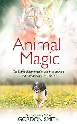 Mágia zvierat: Mimoriadny dôkaz intuície a bezpodmienečnej lásky našich domácich miláčikov k nám - Animal Magic: The Extraordinary Proof of Our Pets' Intuition and Unconditional Love for Us