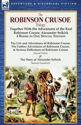 Trilógia o Robinsonovi Crusoeovi: Spolu s dobrodružstvami skutočného Robinsona Crusoa, Alexandra Selkirka 4 knihy v jednom špeciálnom vydaní - The Robinson Crusoe Trilogy: Together with the Adventures of the Real Robinson Crusoe, Alexander Selkirk 4 Books in One Special Edition