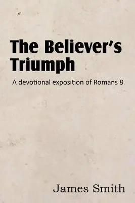 Triumf veriaceho! Devocionálny výklad listu Rimanom 8 - The Believer's Triumph! a Devotional Exposition of Romans 8