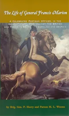 Život generála Francisa Mariona: Slávny partizánsky dôstojník v revolučnej vojne proti Britom a toryom v Južnej Karolíne a Georgii - The Life of General Francis Marion: A Celebrated Partisan Officer, in the Revolutionary War, Against the British and Tories in South Carolina and Geor