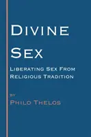 Božský sex: Oslobodenie sexu od náboženských tradícií - Divine Sex: Liberating Sex from Religious Tradition