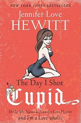 Deň, keď som zastrelila Amora: Ahoj, volám sa Jennifer Love Hewittová a som milovníčka - The Day I Shot Cupid: Hello, My Name Is Jennifer Love Hewitt and I'm a Love-aholic