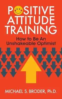 Tréning pozitívneho prístupu: Ako sa stať neochvejným optimistom - Positive Attitude Training: How to Be an Unshakable Optimist
