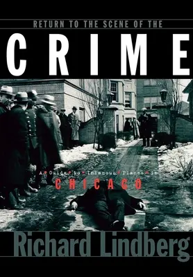 Návrat na miesto činu: Sprievodca po neslávne známych miestach v Chicagu - Return to the Scene of the Crime: A Guide to Infamous Places in Chicago
