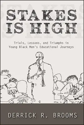 Stakes Is High: Trials, Lessons, and Triumphs in Young Black Men's Educational Journeys (Stávky sú vysoké: Skúšky, lekcie a triumfy na vzdelávacích cestách mladých černochov) - Stakes Is High: Trials, Lessons, and Triumphs in Young Black Men's Educational Journeys