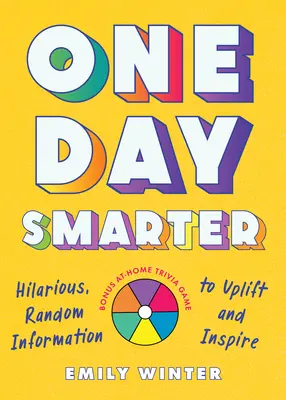O deň múdrejší: veselé, náhodné informácie na povzbudenie a inšpiráciu - One Day Smarter: Hilarious, Random Information to Uplift and Inspire