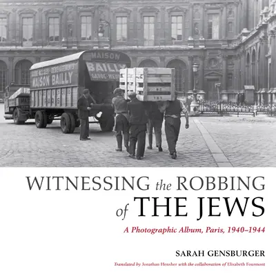 Svedkami okrádania Židov: Fotografický album, Paríž, 1940-1944 - Witnessing the Robbing of the Jews: A Photographic Album, Paris, 1940-1944
