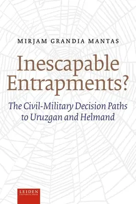 Inescapable Entrapments? Civilno-vojenské rozhodovacie cesty do Uruzgánu a Helmandu - Inescapable Entrapments?: The Civil-Military Decision Paths to Uruzgan and Helmand