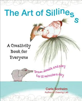 Umenie hlúposti: Kniha o kreativite pre každého - The Art of Silliness: A Creativity Book for Everyone