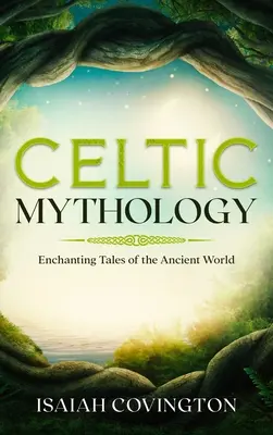 Keltská mytológia: Očarujúce príbehy starovekého sveta - Celtic Mythology: Enchanting Tales of the Ancient World