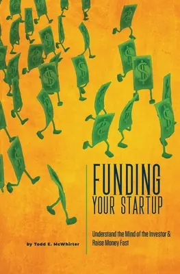 Financovanie vášho startupu: Pochopiť myslenie investora a rýchlo získať peniaze - Funding Your Startup: Understand the Mind of the Investor and Raise Money Fast
