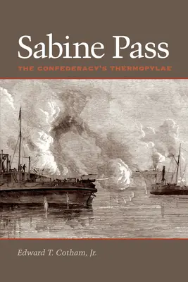 Sabinský priesmyk: Vláda Konfederácie: Termopyly v Sabinine: príbeh o konflikte medzi Konfederáciou a Sabininom - Sabine Pass: The Confederacy's Thermopylae