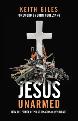 Ježiš neozbrojený: Ako Knieža pokoja odzbrojuje naše násilie - Jesus Unarmed: How the Prince of Peace Disarms Our Violence