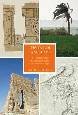 Krajina Fayum: Desaťtisíc rokov archeológie, textov a tradícií v Egypte - The Fayum Landscape: Ten Thousand Years of Archaeology, Texts, and Traditions in Egypt