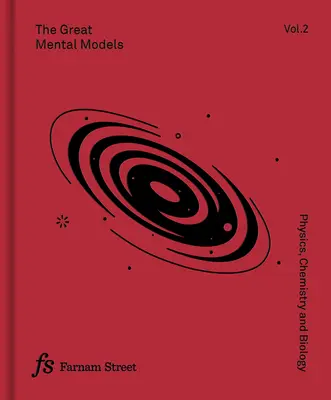 Veľké mentálne modely 2. diel: Fyzika, chémia a biológia - The Great Mental Models Volume 2: Physics, Chemistry and Biology