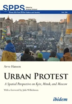 Mestský protest: Vydajte sa na cestu k protestu: Priestorová perspektíva Kyjeva, Minska a Moskvy - Urban Protest: A Spatial Perspective on Kyiv, Minsk, and Moscow