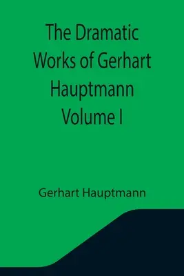 Dramatické dielo Gerharta Hauptmanna I. diel - The Dramatic Works of Gerhart Hauptmann Volume I